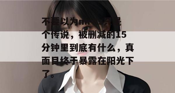 不要以为mrds只是个传说，被删减的15分钟里到底有什么，真面目终于暴露在阳光下了。